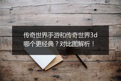 传奇世界手游和传奇世界3d哪个更经典？对比图解析！