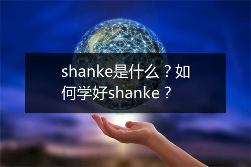 shanke是什么？如何学好shanke？