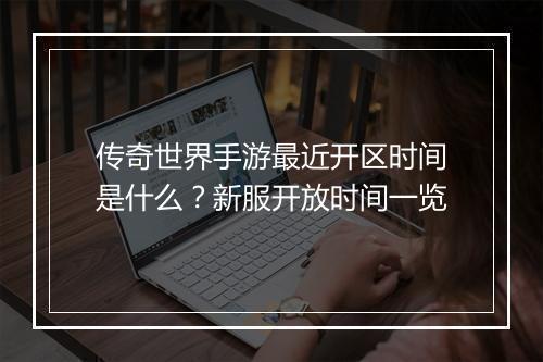 传奇世界手游最近开区时间是什么？新服开放时间一览