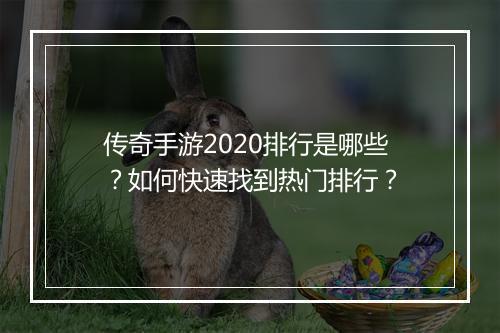 传奇手游2020排行是哪些？如何快速找到热门排行？