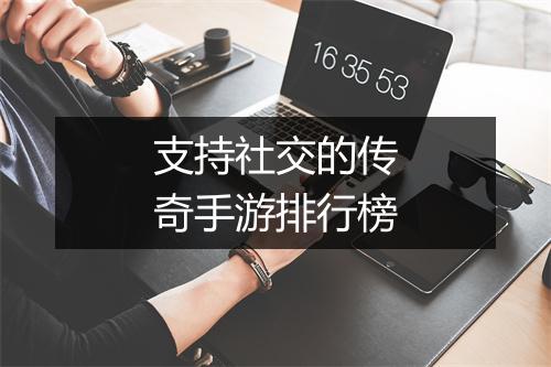 支持社交的传奇手游排行榜