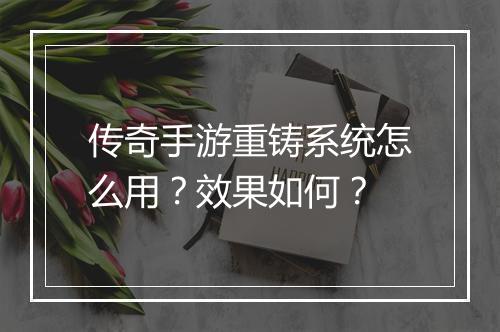 传奇手游重铸系统怎么用？效果如何？