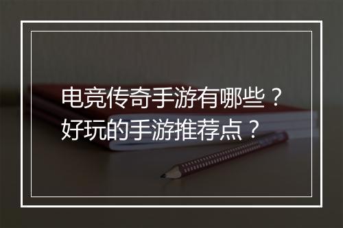 电竞传奇手游有哪些？好玩的手游推荐点？