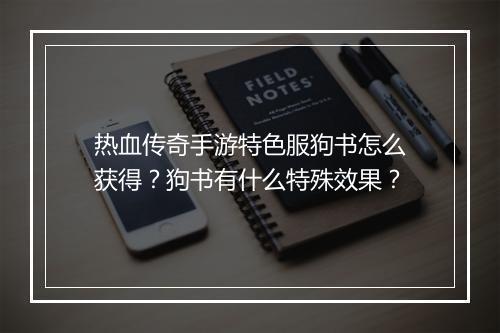 热血传奇手游特色服狗书怎么获得？狗书有什么特殊效果？
