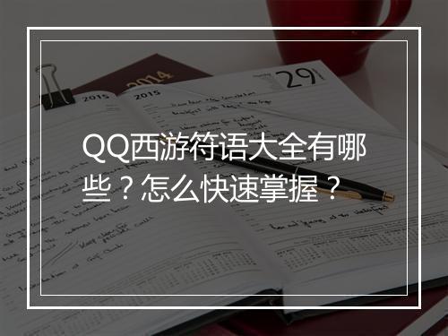 QQ西游符语大全有哪些？怎么快速掌握？