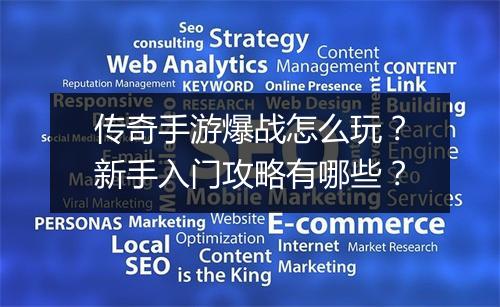 传奇手游爆战怎么玩？新手入门攻略有哪些？