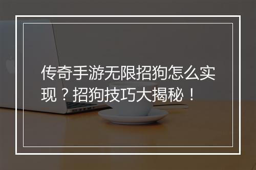 传奇手游无限招狗怎么实现？招狗技巧大揭秘！
