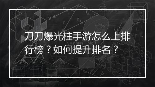 刀刀爆光柱手游怎么上排行榜？如何提升排名？