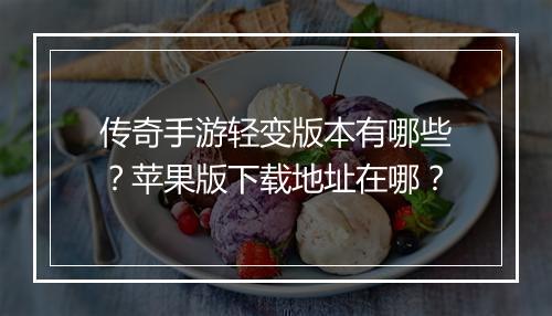 传奇手游轻变版本有哪些？苹果版下载地址在哪？
