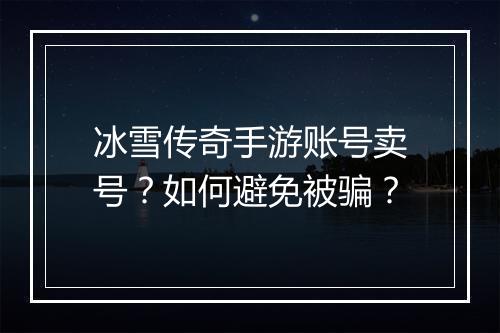 冰雪传奇手游账号卖号？如何避免被骗？