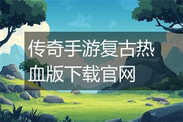 传奇手游复古热血版下载官网