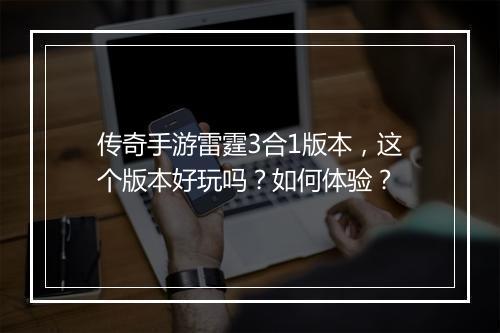 传奇手游雷霆3合1版本，这个版本好玩吗？如何体验？