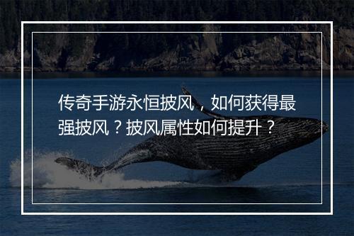 传奇手游永恒披风，如何获得最强披风？披风属性如何提升？