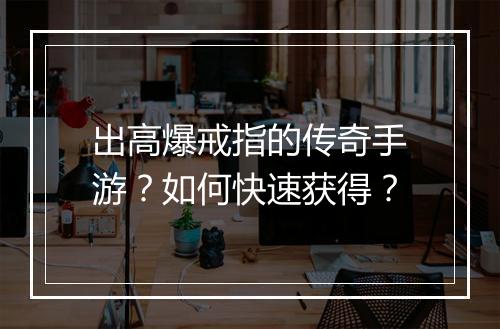 出高爆戒指的传奇手游？如何快速获得？