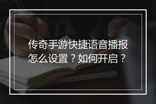 传奇手游快捷语音播报怎么设置？如何开启？