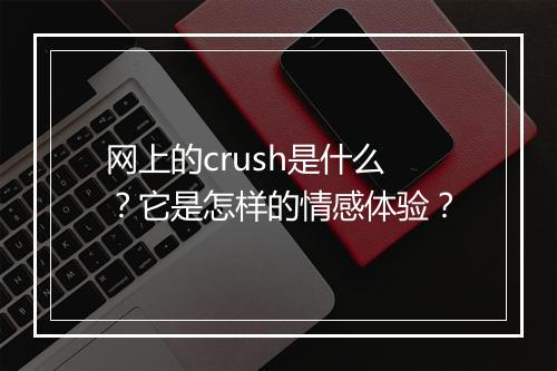 网上的crush是什么？它是怎样的情感体验？