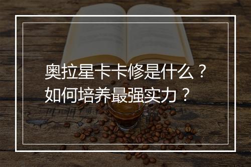 奥拉星卡卡修是什么？如何培养最强实力？