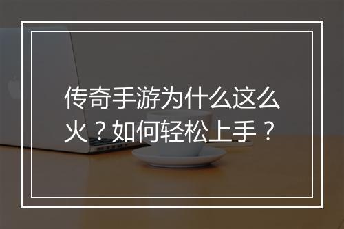 传奇手游为什么这么火？如何轻松上手？