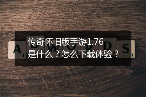 传奇怀旧版手游1.76是什么？怎么下载体验？