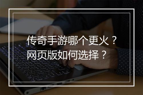 传奇手游哪个更火？网页版如何选择？