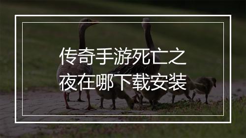 传奇手游死亡之夜在哪下载安装