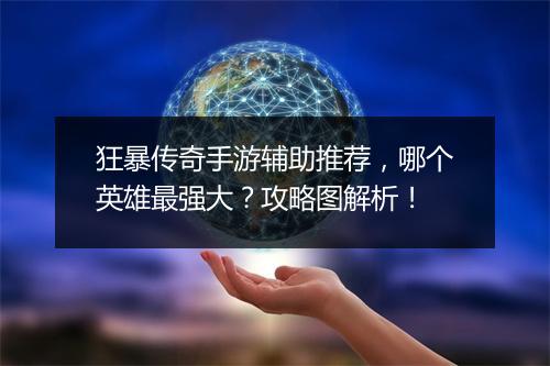 狂暴传奇手游辅助推荐，哪个英雄最强大？攻略图解析！