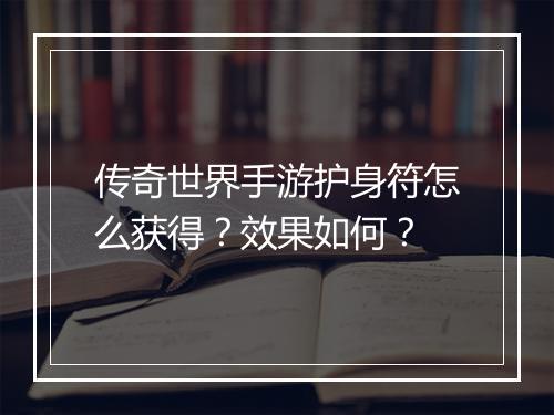 传奇世界手游护身符怎么获得？效果如何？