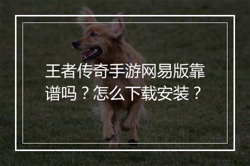 王者传奇手游网易版靠谱吗？怎么下载安装？