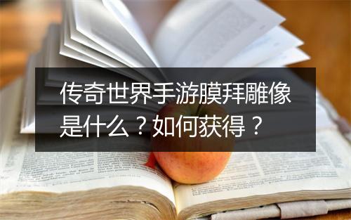 传奇世界手游膜拜雕像是什么？如何获得？