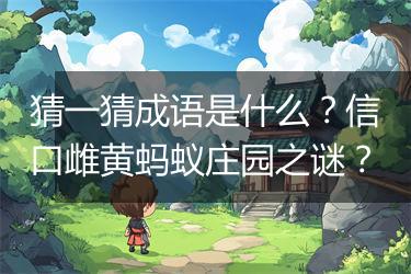 猜一猜成语是什么？信口雌黄蚂蚁庄园之谜？