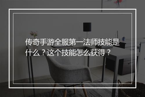 传奇手游全服第一法师技能是什么？这个技能怎么获得？