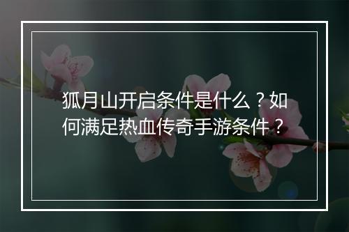 狐月山开启条件是什么？如何满足热血传奇手游条件？