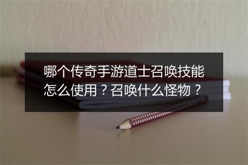 哪个传奇手游道士召唤技能怎么使用？召唤什么怪物？