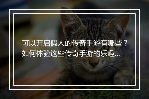 可以开启假人的传奇手游有哪些？如何体验这些传奇手游的乐趣？