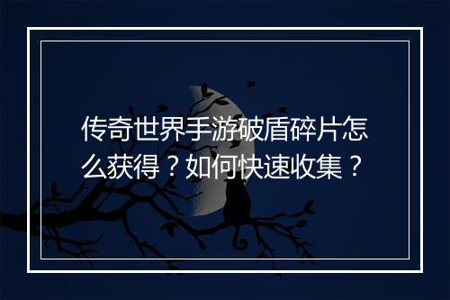 传奇世界手游破盾碎片怎么获得？如何快速收集？