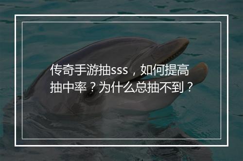 传奇手游抽sss，如何提高抽中率？为什么总抽不到？