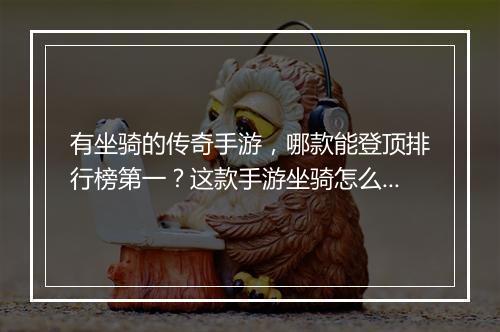有坐骑的传奇手游,哪款能登顶排行榜第一?这款手游坐骑怎么获得?