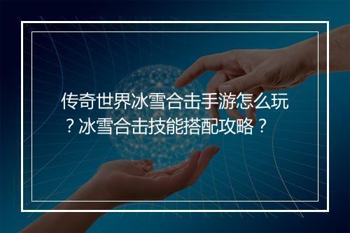 传奇世界冰雪合击手游怎么玩？冰雪合击技能搭配攻略？