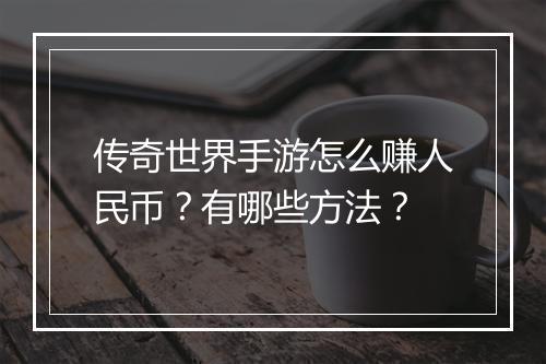 传奇世界手游怎么赚人民币？有哪些方法？