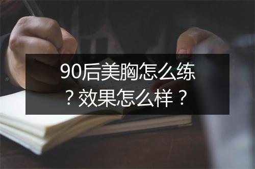 90后美胸怎么练？效果怎么样？