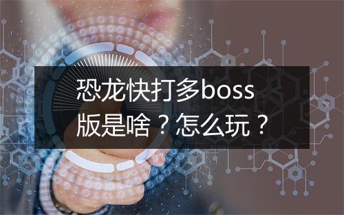 恐龙快打多boss版是啥？怎么玩？