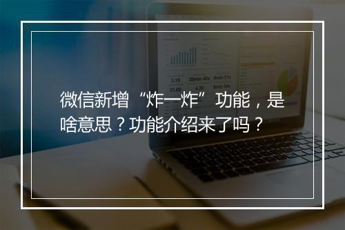 微信新增“炸一炸”功能，是啥意思？功能介绍来了吗？