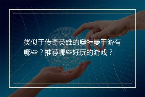 类似于传奇英雄的奥特曼手游有哪些？推荐哪些好玩的游戏？