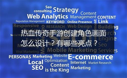 热血传奇手游创建角色画面怎么设计？有哪些亮点？