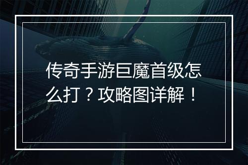 传奇手游巨魔首级怎么打？攻略图详解！