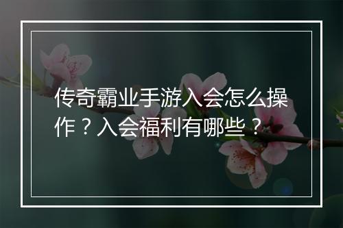 传奇霸业手游入会怎么操作？入会福利有哪些？