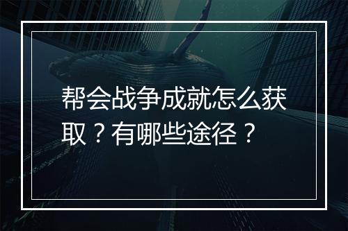 帮会战争成就怎么获取？有哪些途径？