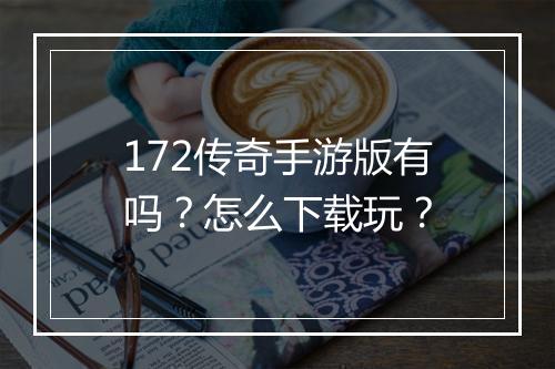 172传奇手游版有吗？怎么下载玩？