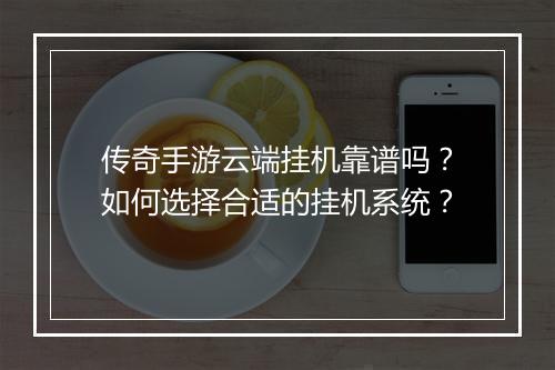 传奇手游云端挂机靠谱吗？如何选择合适的挂机系统？