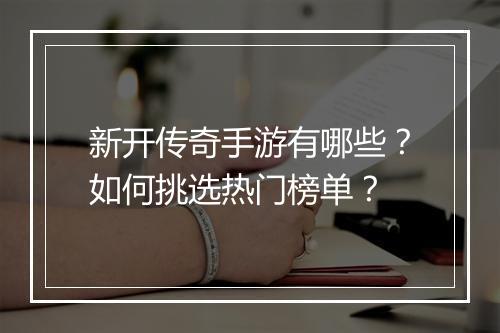 新开传奇手游有哪些？如何挑选热门榜单？